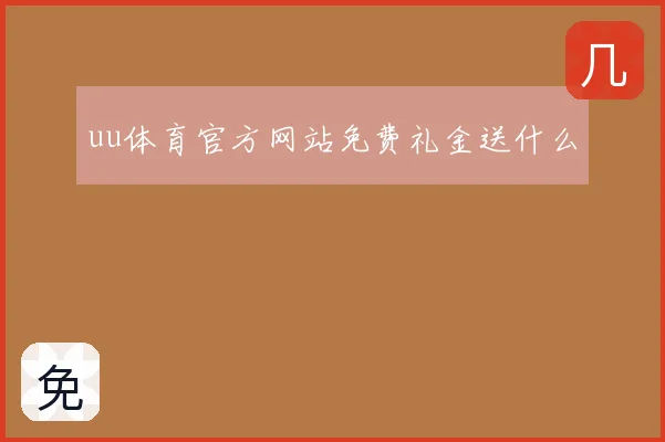 uu体育官方网站免费礼金送什么