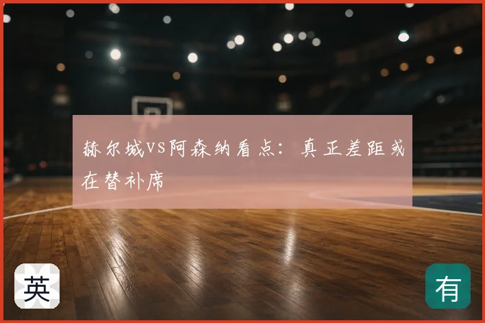 赫尔城vs阿森纳看点:真正差距或在替补席