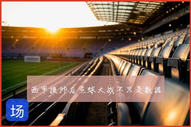 西甲换帅后点球大战不只是数据