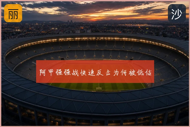 阿甲强强战快速反击为何被低估